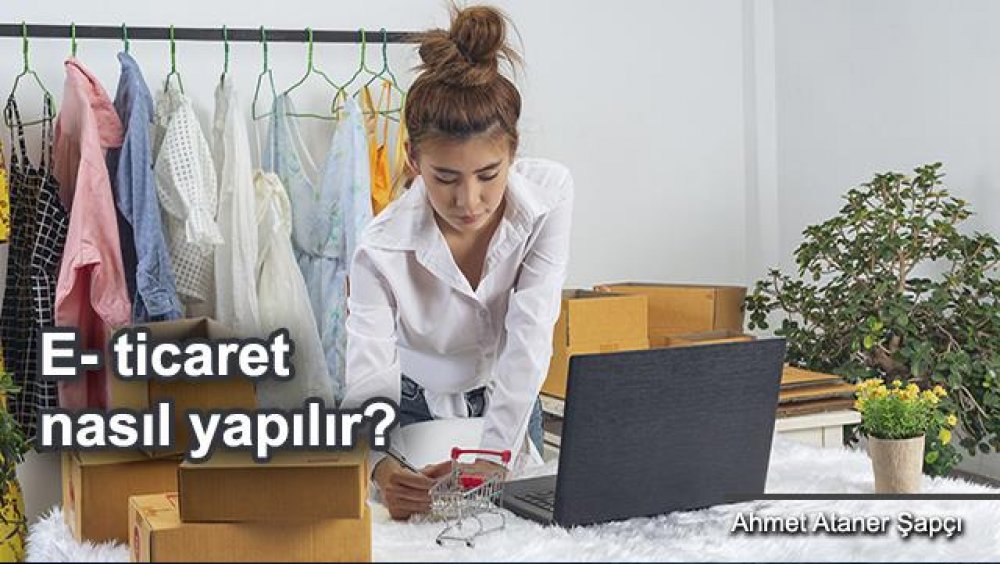 E ticaret nasıl yapılır? İnternette satış yapmak için ilk adımlar